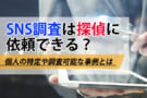 SNS調査は探偵に依頼できるか